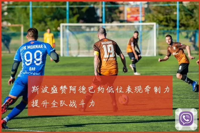 斯波盛赞阿德巴约低位表现牵制力提升全队战斗力